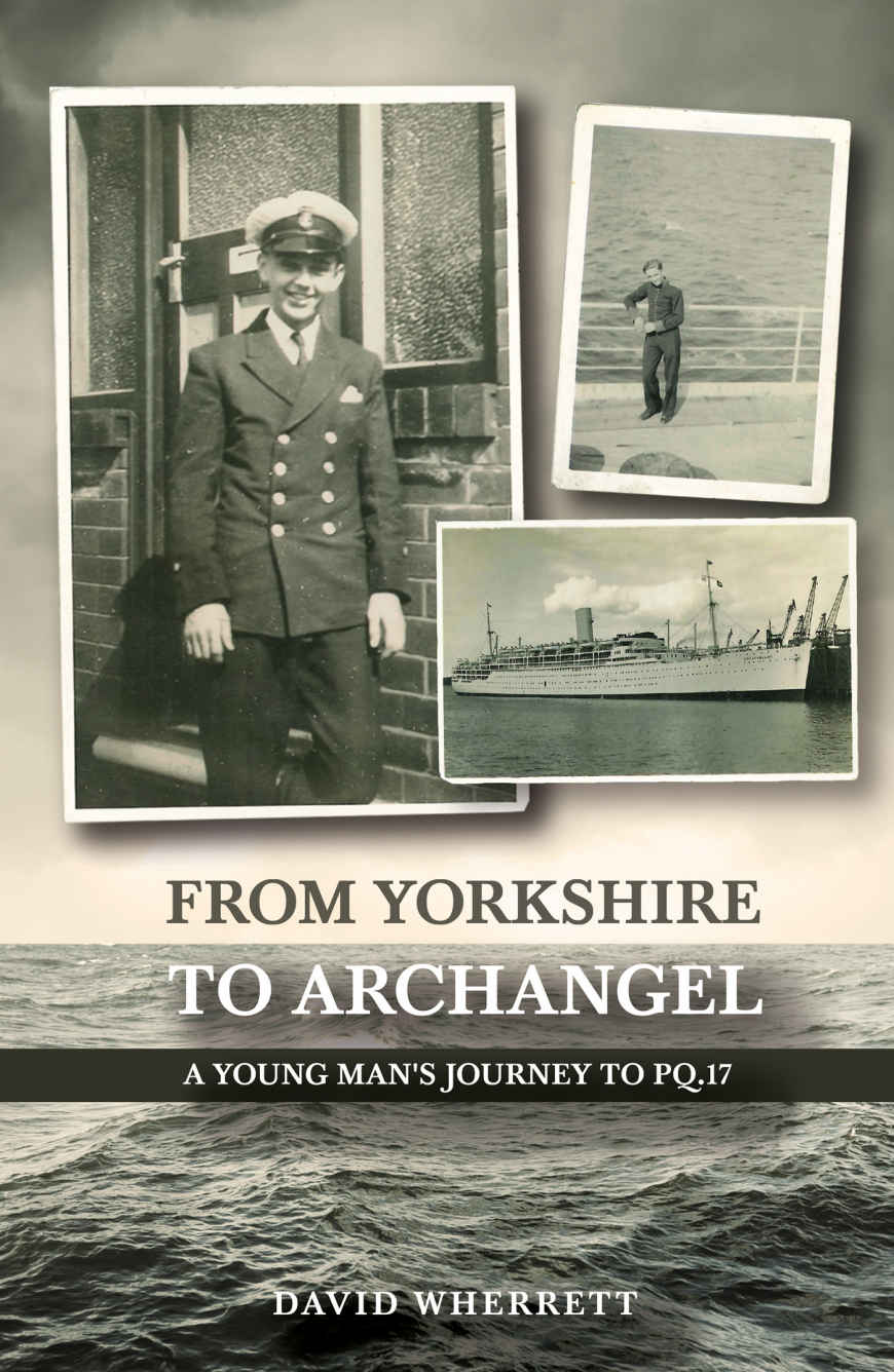 From Yorkshire To Archangel A Young Mans Journey To Pq17 David Wherrett