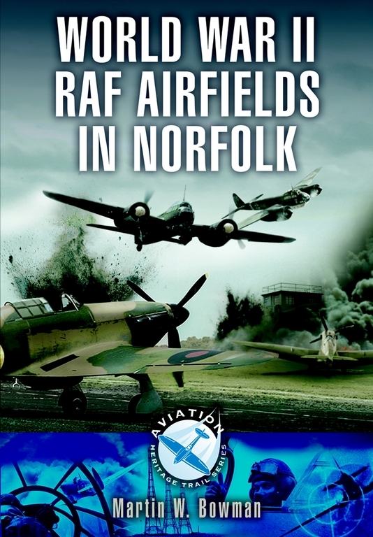 World War Ii Raf Airfields In Norfolk Martin Bowman