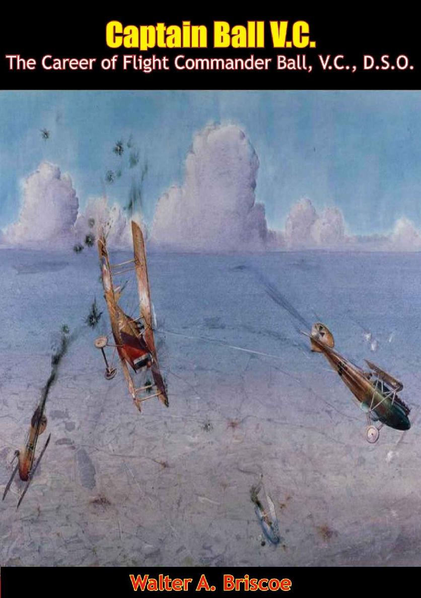 Captain Ball Vc The Career Of Flight Commander Ball Vc Dso Walter A Briscoe