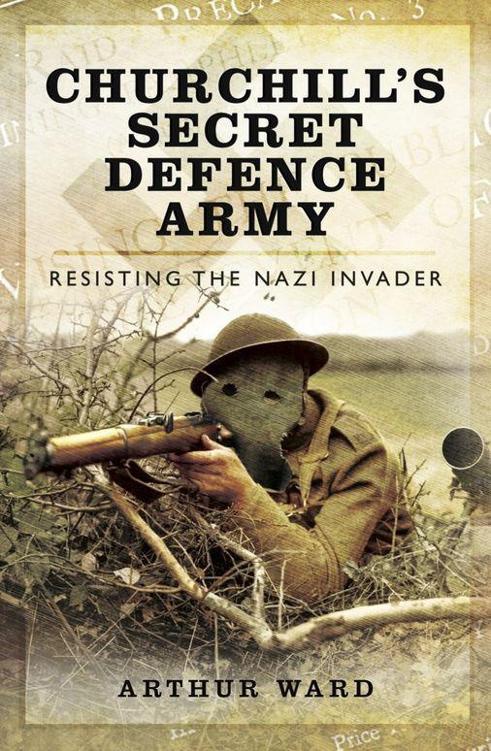 Churchills Secret Defence Army Resisting The Nazi Invader Arthur Ward