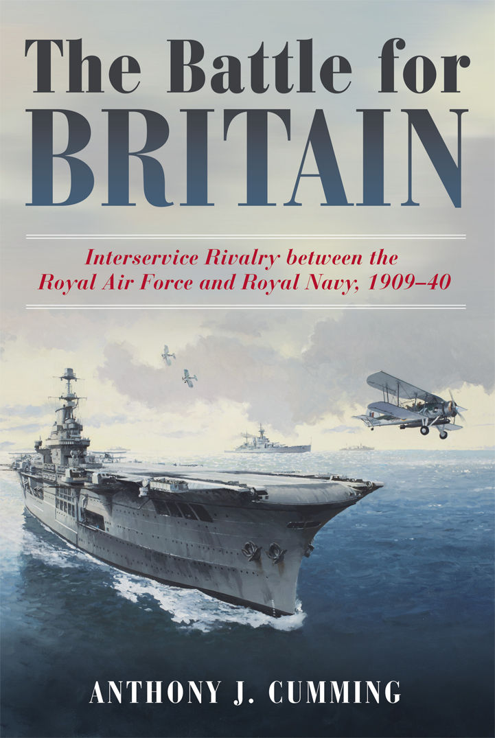 The Battle For Britain Interservice Rivalry Between The Royal Air Force And The Royal Navy 19091940 Anthony J Cumming