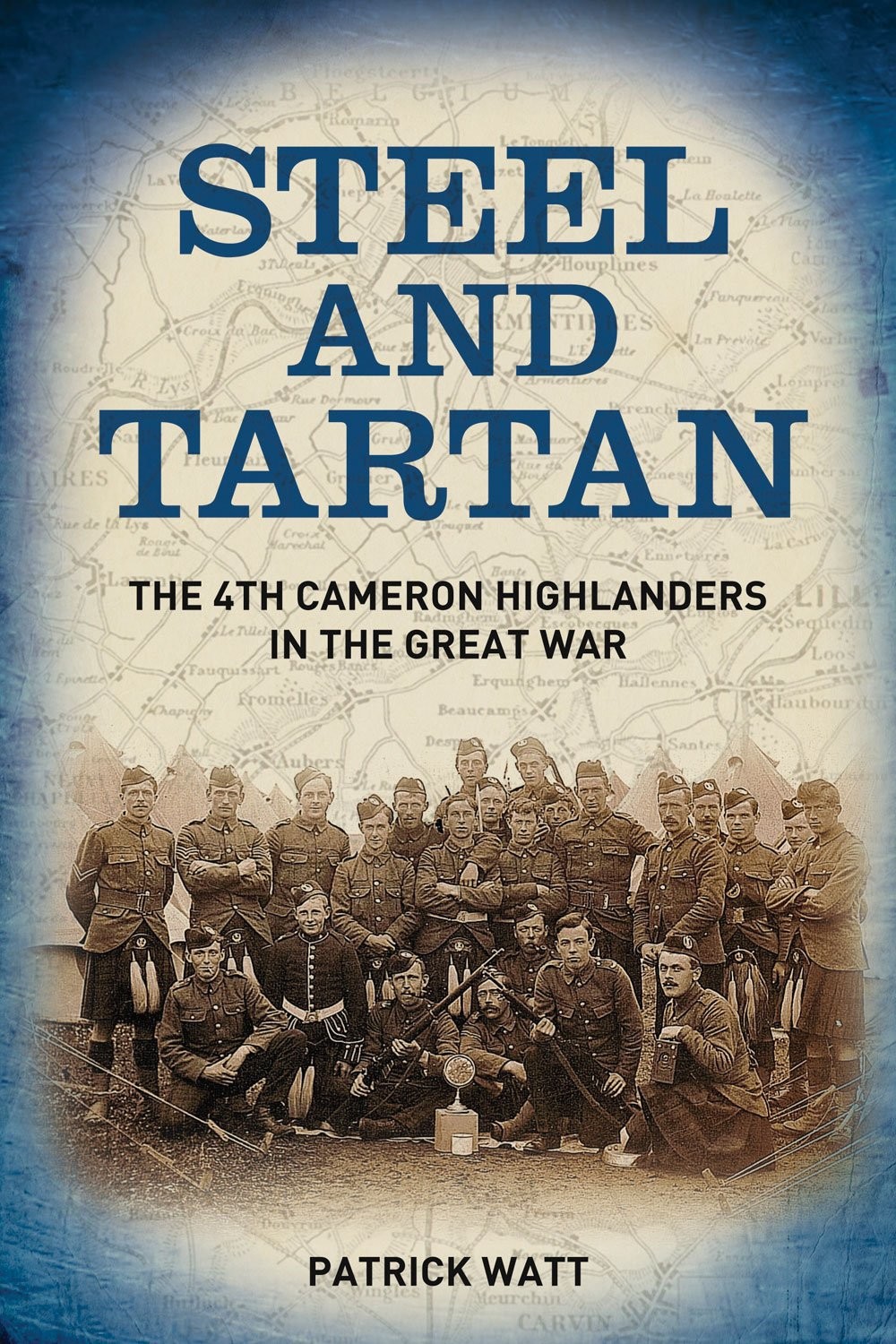 Steel And Tartan The 4th Cameron Highlanders In The Great War Patrick Watt