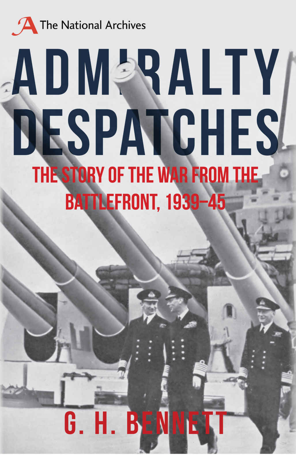Admiralty Despatches The Story Of The War From The Battlefront 193945 G H Bennett