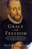 Grace And Freedom William Perkins And The Early Modern Reformed Understanding Of Free Choice And Divine Grace 1st Edition Muller