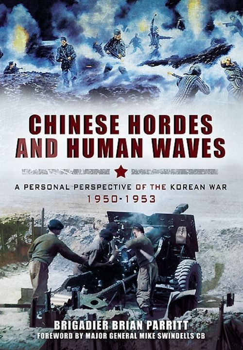 Chinese Hordes And Human Waves A Personal Perspective Of The Korean War 19501953 Brigadier Brian Parritt Cbe Cni