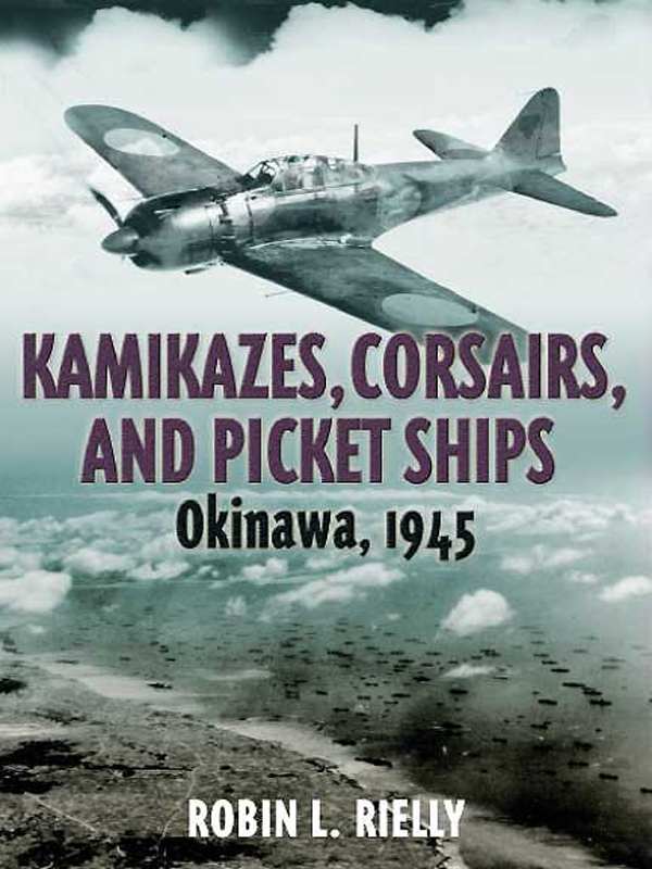Kamikazes Corsairs And Picket Ships Okinawa 1945 Robin L Rielly