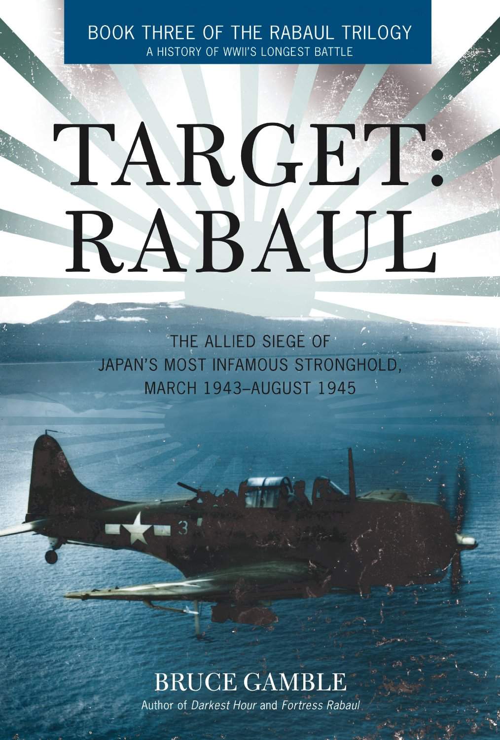 Target Rabaul The Allied Siege Of Japans Most Infamous Stronghold March 1943 August 1945 Bruce Gamble