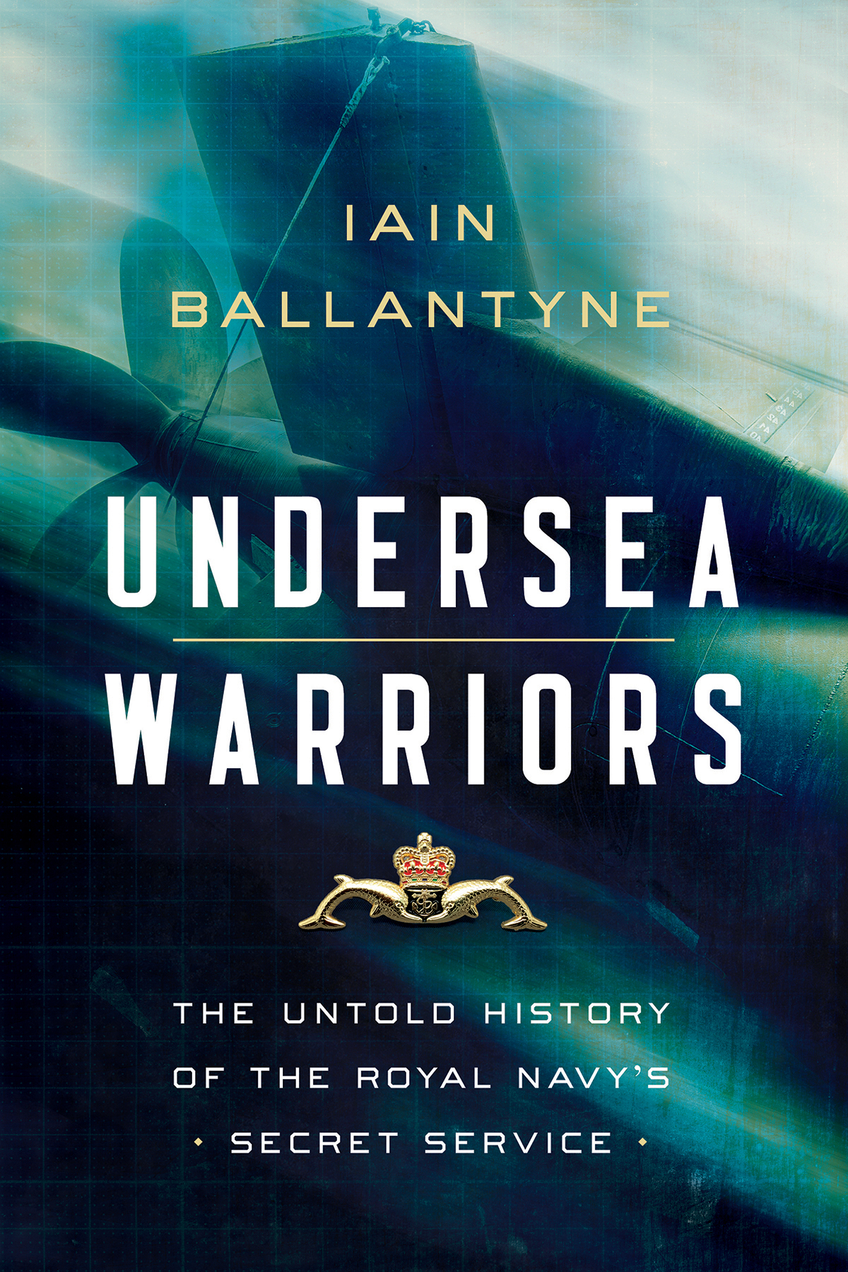 Undersea Warriors The Untold History Of The Royal Navys Secret Service Iain Ballantyne