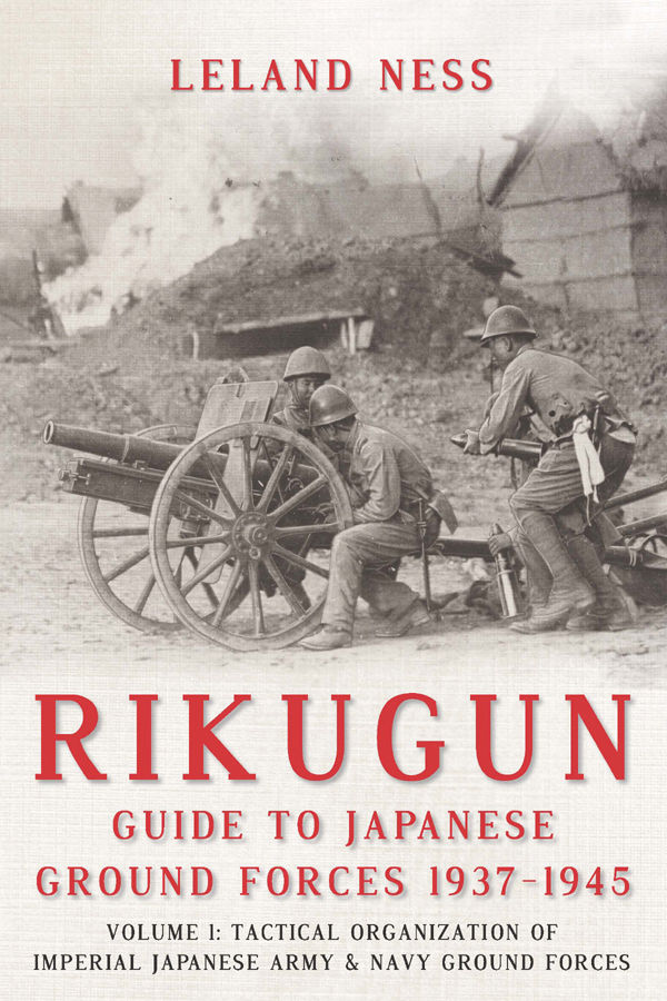 Rikugun Guide To Japanese Ground Forces 19371945 Volume 1 Tactical Organization Of Imperial Japanese Army Navy Ground Forces Leland Ness