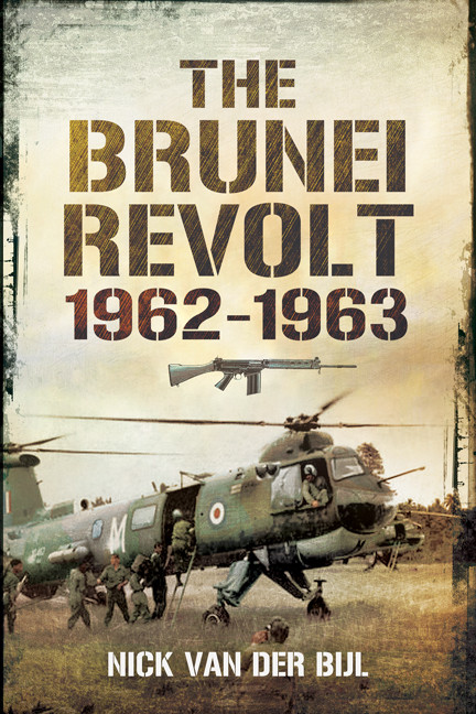 The Brunei Revolt 19621963 Nicholas Van Der Bijl