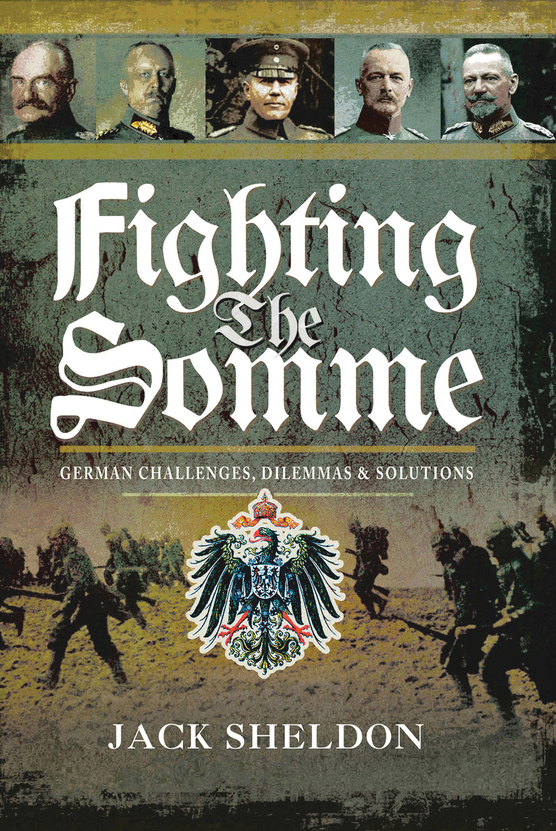 Fighting The Somme German Challenges Dilemmas Solutions Jack Sheldon
