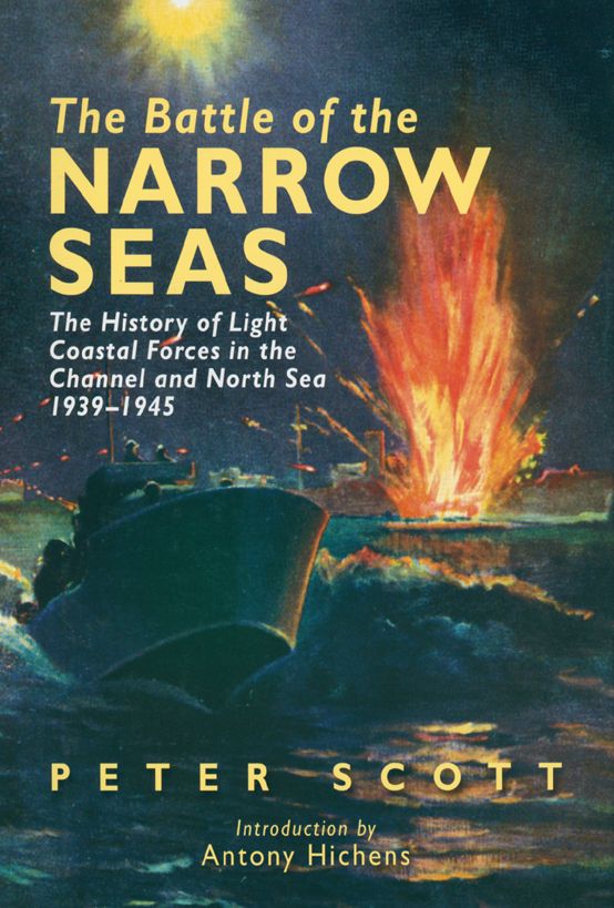 The Battle Of The Narrow Seas The History Of Light Coastal Forces In The Channel And North Sea 19391945 Peter Scott