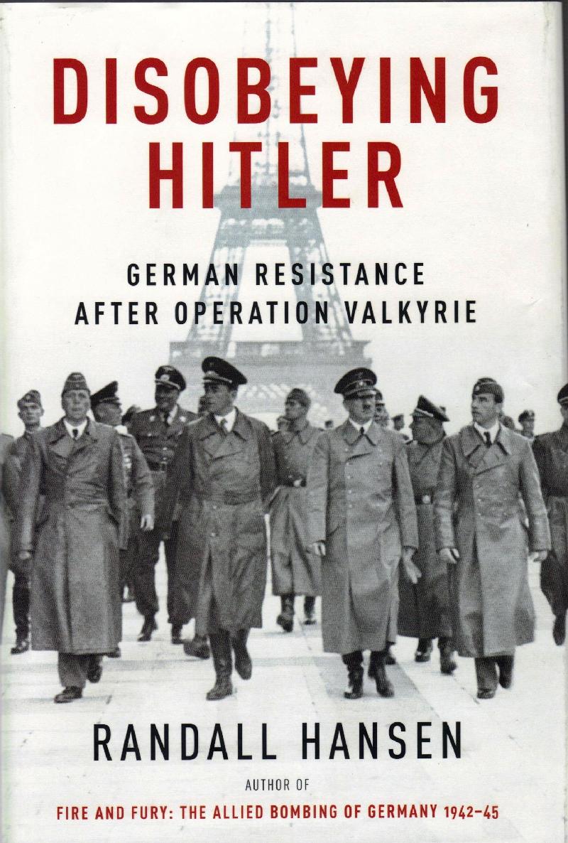 Disobeying Hitler German Resistance In The Last Year Of Wwii Randall Hansen