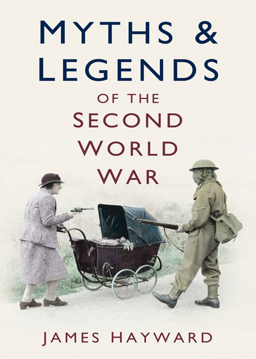 Myths Legends Of The Second World War James Hayward