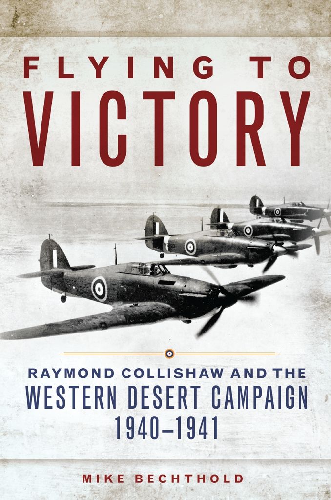 Flying To Victory Raymond Collishaw And The Western Desert Campaign 19401941 Mike Bechthold