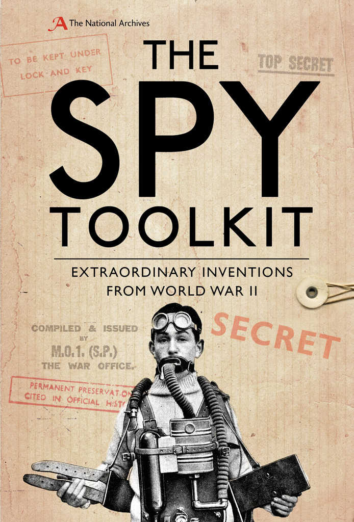 The Spy Toolkit Extraordinary Inventions From World War Ii The National Archives Stephen Twigge