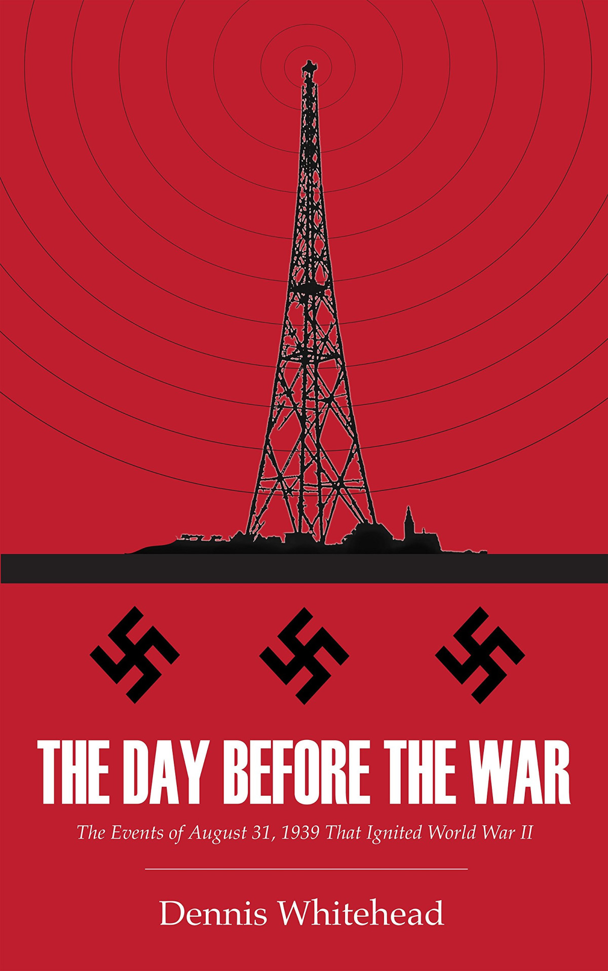 The Day Before The War The Events Of August 31 1939 That Ignited World War Ii Dennis Whitehead