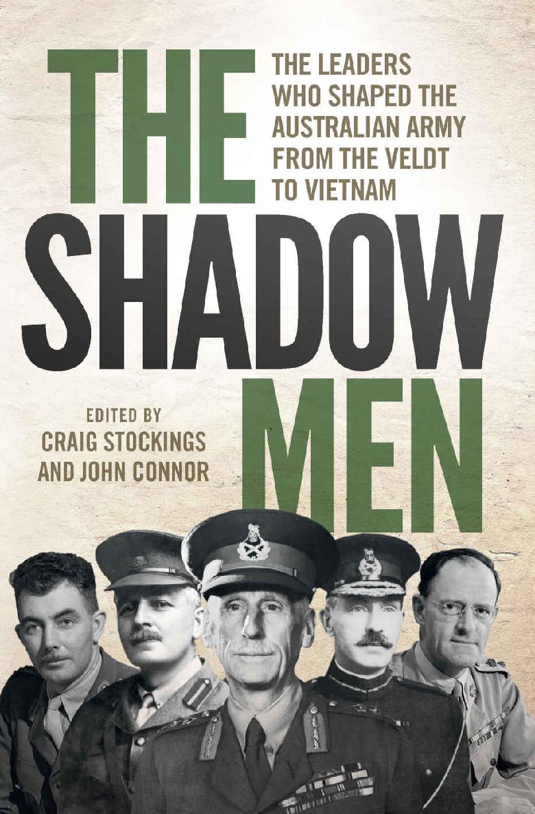 The Shadow Men The Leaders Who Shaped The Australian Army From The Veldt To Vietnam Craig Stockings