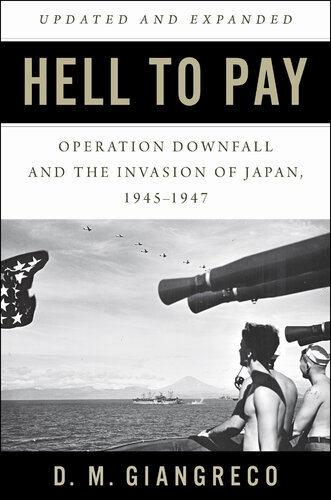 Hell To Pay Operation Downfall And The Invasion Of Japan 19451947 Giangreco