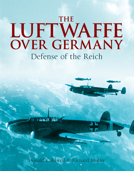 The Luftwaffe Over Germany Defense Of The Reich Donald Caldwell