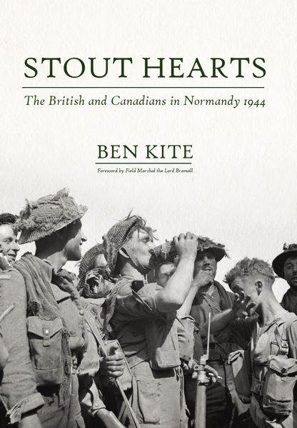 Stout Hearts The British And Canadians In Normandy 1944 Ben Kite