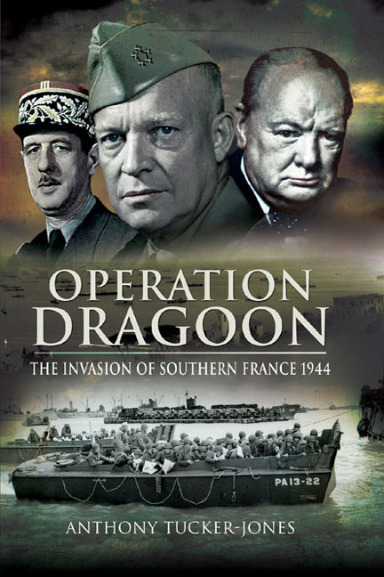 Operation Dragoon The Invasion Of Southern France 1944 Anthony Tuckerjones