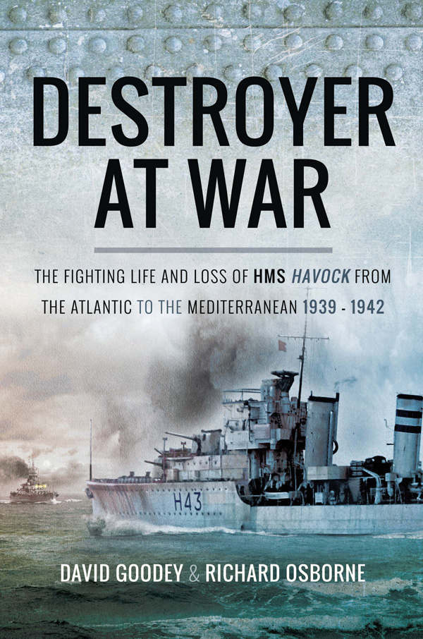 A Destroyer At War The Fighting Life And Loss Of Hms Havock From The Atlantic To The Mediterranean 193942 David Goodey Richard H Osborne