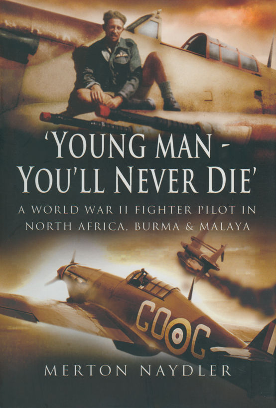 Young Man Youll Never Die A World War Ii Fighter Pilot In North Africa Burma Malaya Merton Naydler