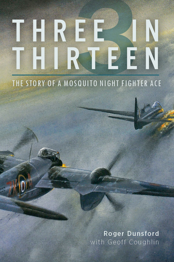 Three In Thirteen The Story Of A Mosquito Night Fighter Ace Roger Dunsford Geoff Coughlin