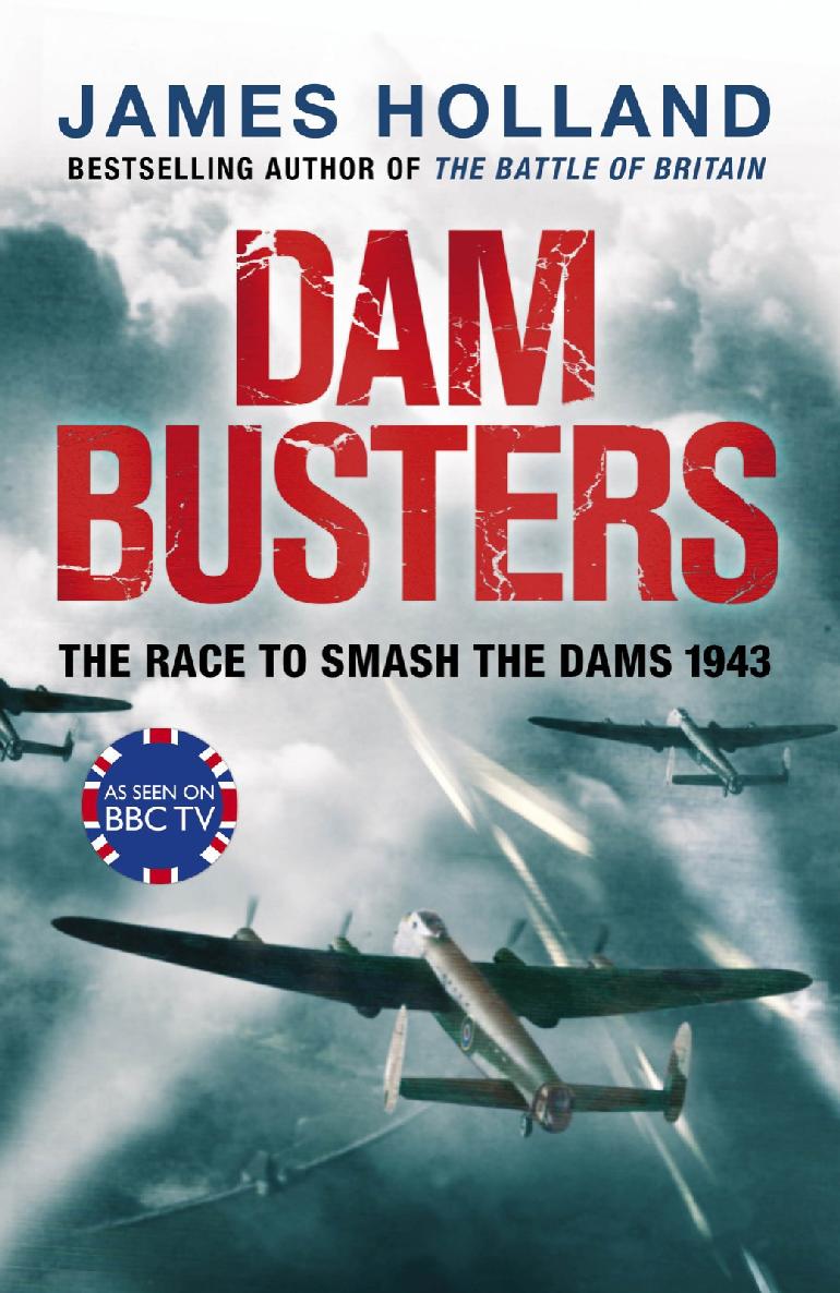 Dam Busters The Race To Smash The Dams 1943 Holland James