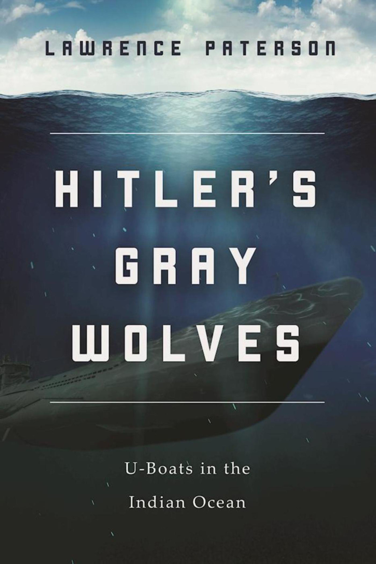 Hitlers Gray Wolves Uboats In The Indian Ocean Lawrence Paterson
