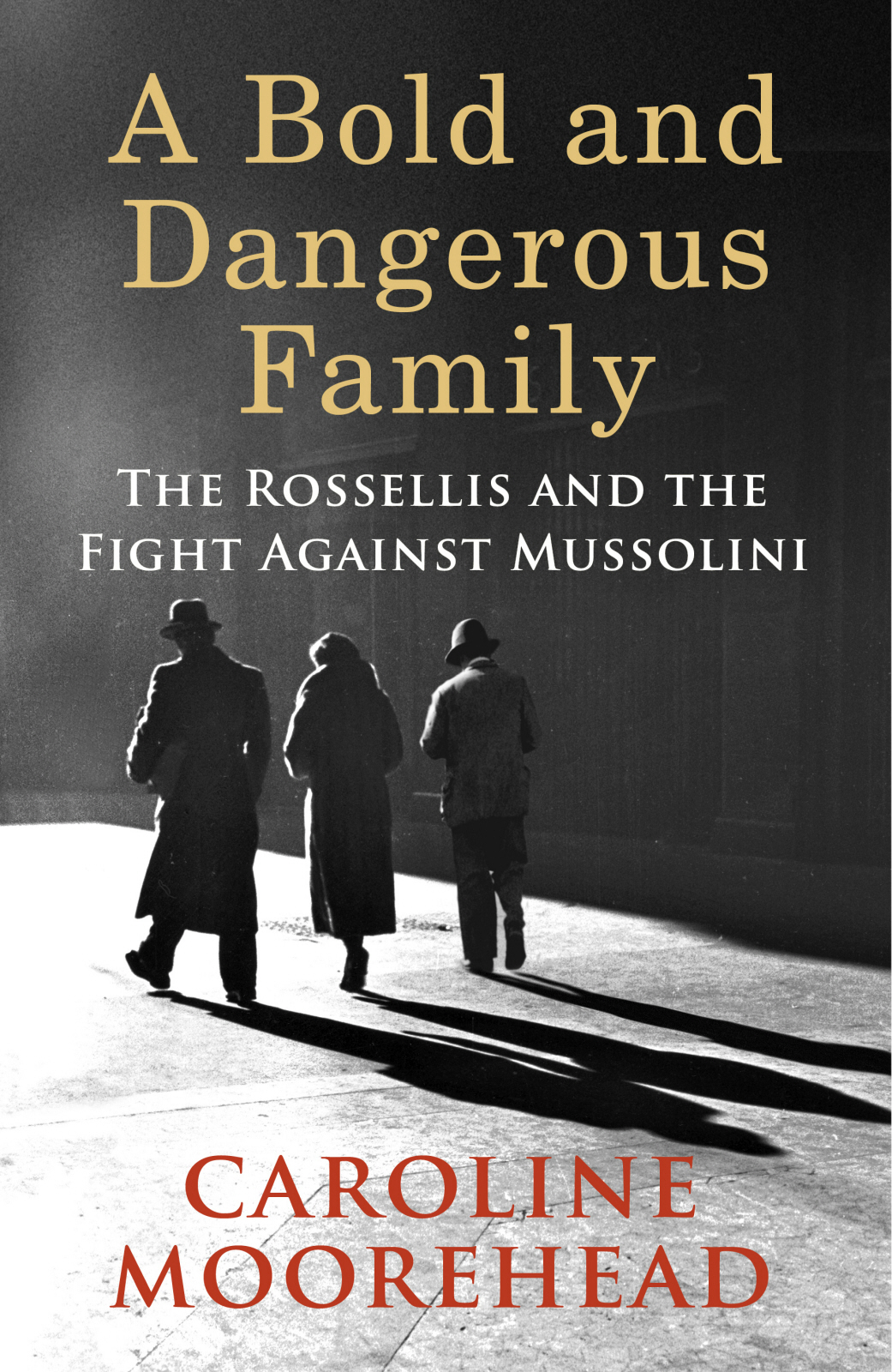 A Bold And Dangerous Family The Remarkable Story Of An Italian Mother Her Two Sons And Their Fight Against Fascism Caroline Moorehead