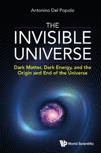 The Invisible Universe Dark Matter Dark Energy And The Origin And End Of The Universe Antonino Del Popolo