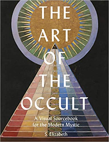 The Art Of The Occult A Visual Sourcebook For The Modern Mystic S Elizabeth