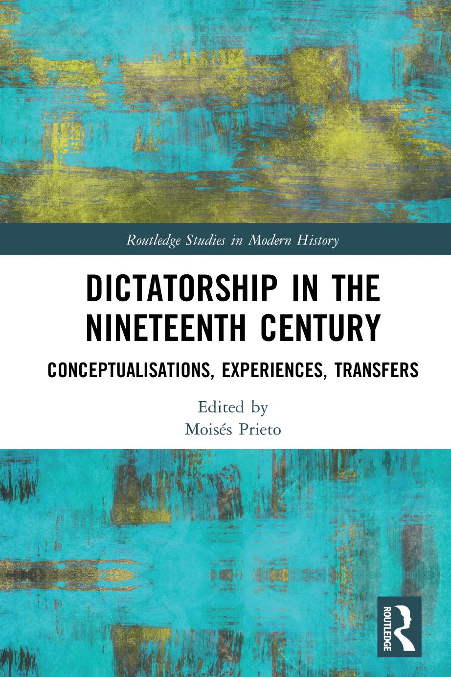 Dictatorships In The Nineteenth Century Conceptualizations Experiences Transfers Moises Prieto
