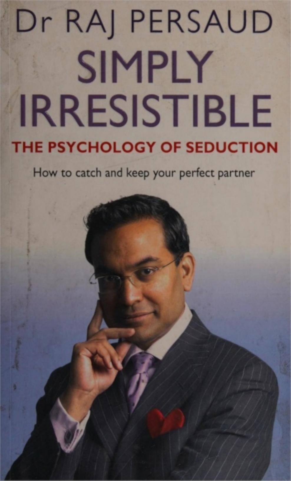 Simply Irresistible The Psychology Of Seduction Dr Raj Persaud