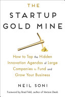 The Startup Gold Mine How To Tap The Hidden Innovation Agendas Of Large Companies To Fund And Grow Your Business Neil Soni