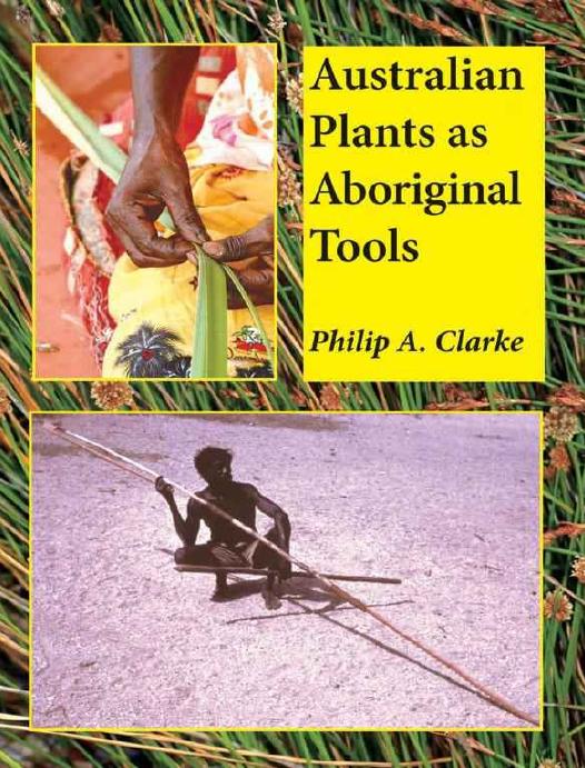 Australian Plants As Aboriginal Tools Philip A Clarke
