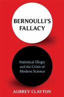 Bernoullis Fallacy Statistical Illogic And The Crisis Of Modern Science Aubrey Clayton