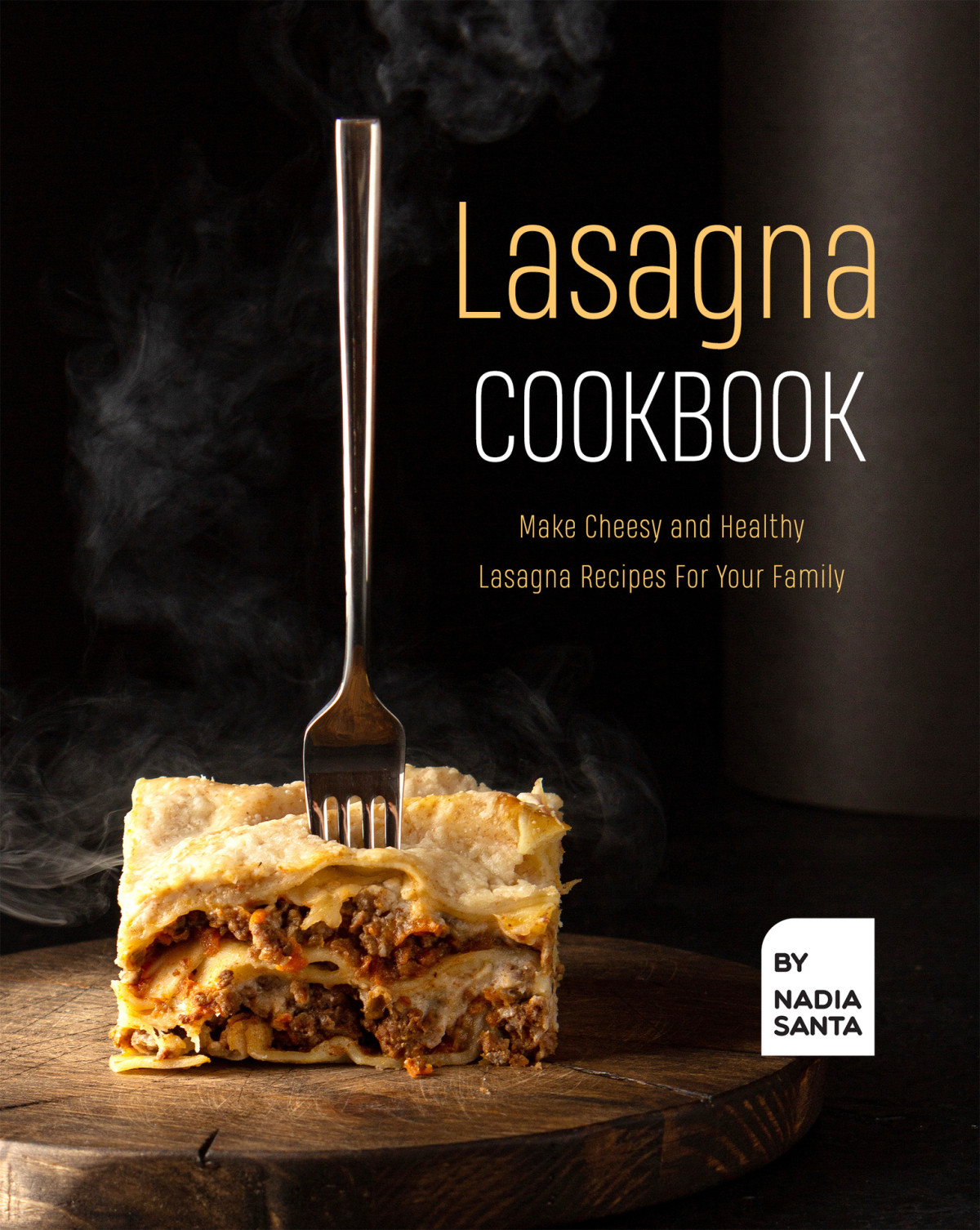 Lasagna Cookbook Make Cheesy And Healthy Lasagna Recipes For Your Family 1st Edition Nadia Santa