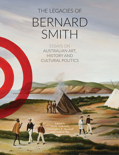 The Legacies Of Bernard Smith Jaynie Anderson Christopher R Marshall