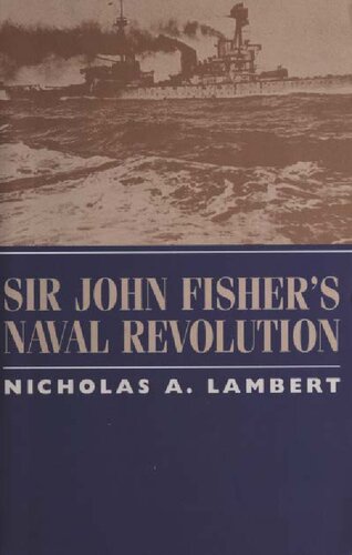 Sir John Fishers Naval Revolution Nicholas A Lambert