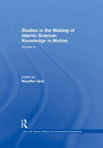 Studies In The Making Of Islamic Science Knowledge In Motion Volume 4 Muzaffar Iqbal