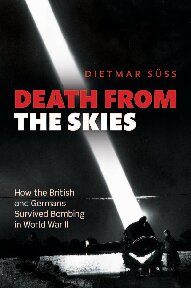 Death From The Skies How The British And Germans Survived Bombing In World War Ii Dietmar S