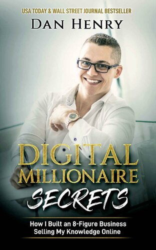 Digital Millionaire Secrets How I Built An 8figure Business Selling My Knowledge Online Dan Henry