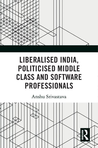 Liberalised India Politicised Middle Class And Software Professionals Anshu Srivastava