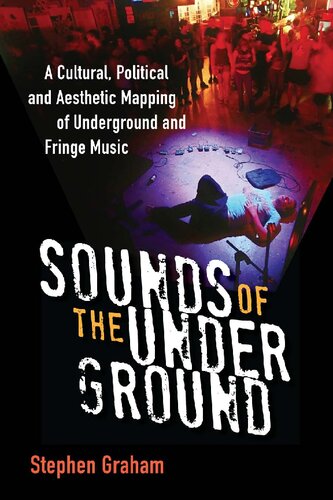 Sounds Of The Underground A Cultural Political And Aesthetic Mapping Of Underground And Fringe Music Stephen Graham