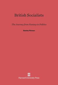 British Socialists The Journey From Fantasy To Politics Reprint 2013 Stanley Pierson