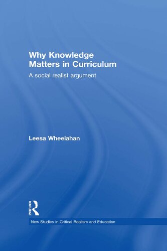 Why Knowledge Matters In Curriculum A Social Realist Argument Leesa Wheelahan