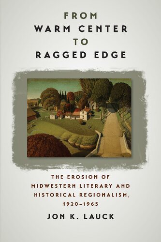From Warm Center To Ragged Edge The Erosion Of Midwestern Literary And Historical Regionalism 19201965 Jon K Lauck